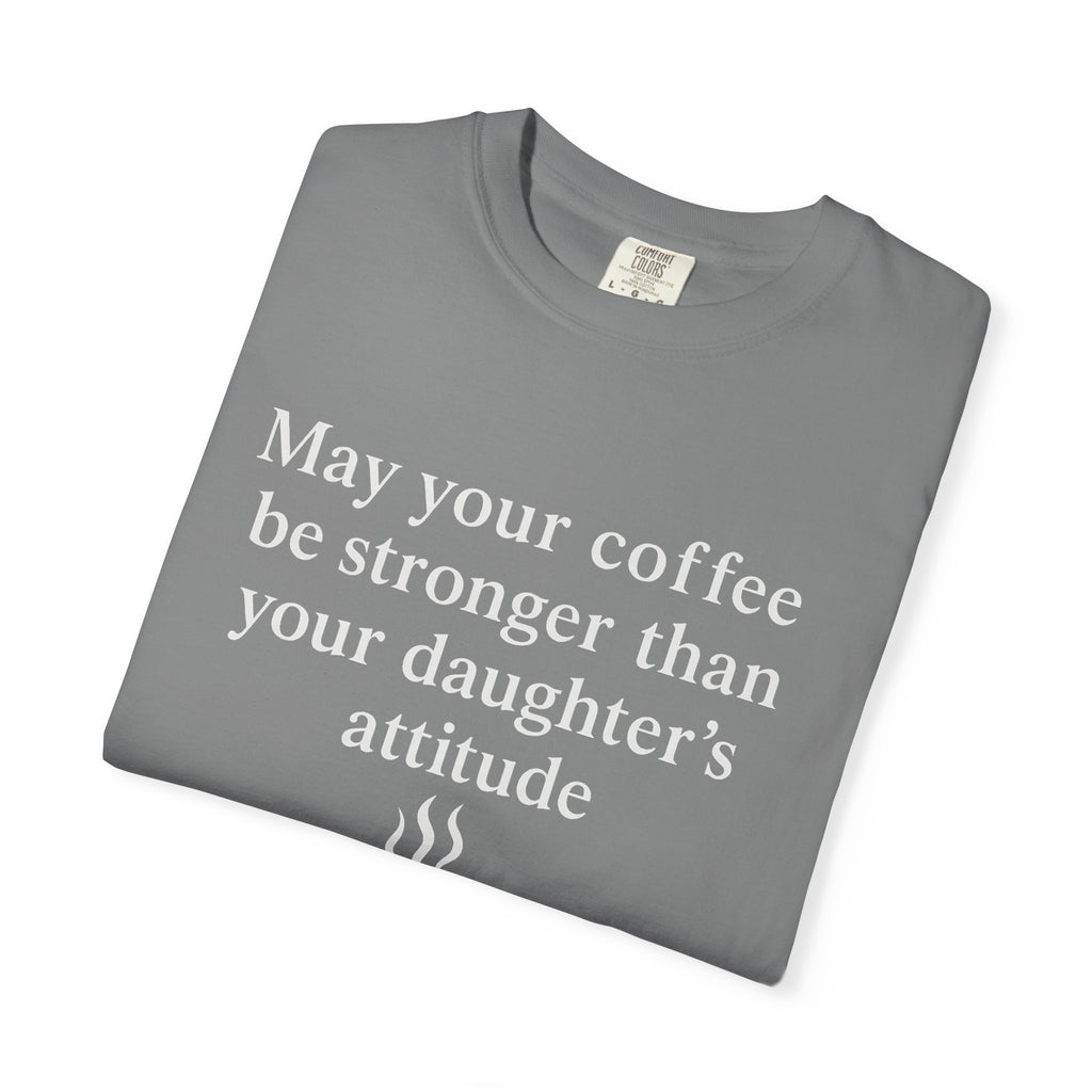 Coffee Mom T-Shirt — “May Your Coffee Be Stronger Than Your Daughter’s Attitude”
