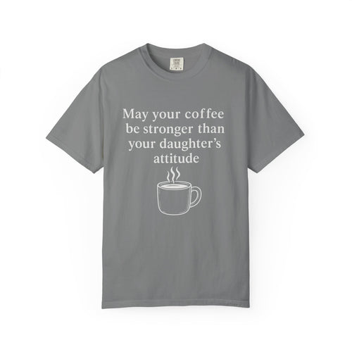 Coffee Mom T-Shirt — “May Your Coffee Be Stronger Than Your Daughter’s Attitude”