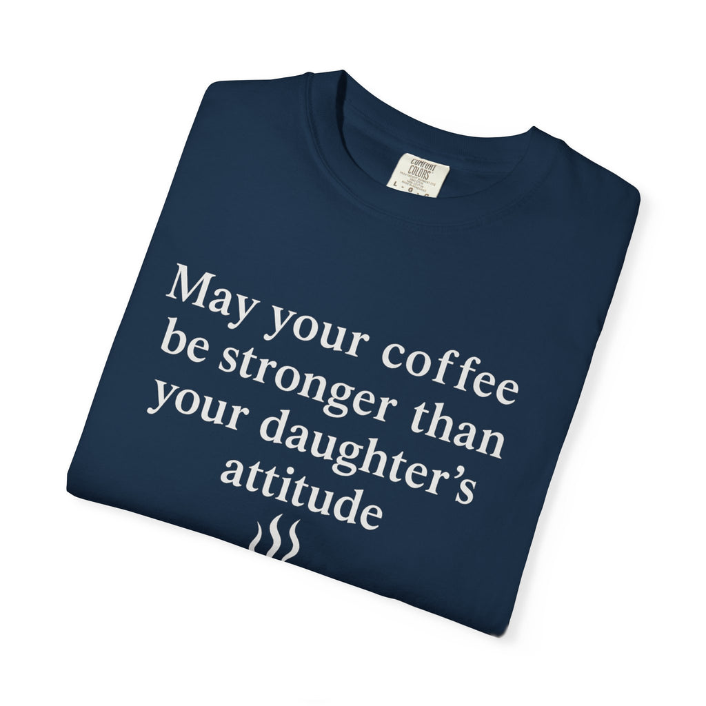 Coffee Mom T-Shirt — “May Your Coffee Be Stronger Than Your Daughter’s Attitude”