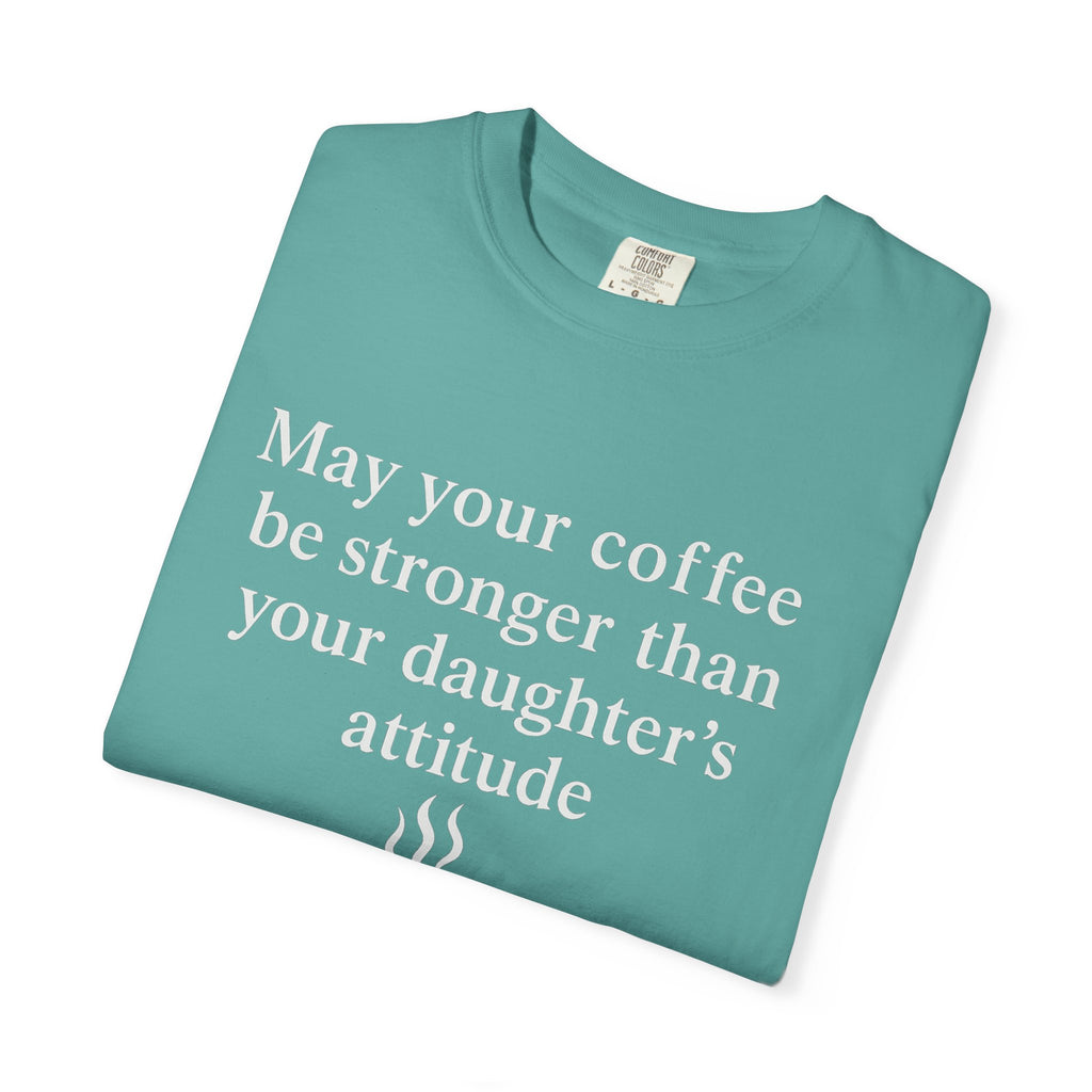 Coffee Mom T-Shirt — “May Your Coffee Be Stronger Than Your Daughter’s Attitude”