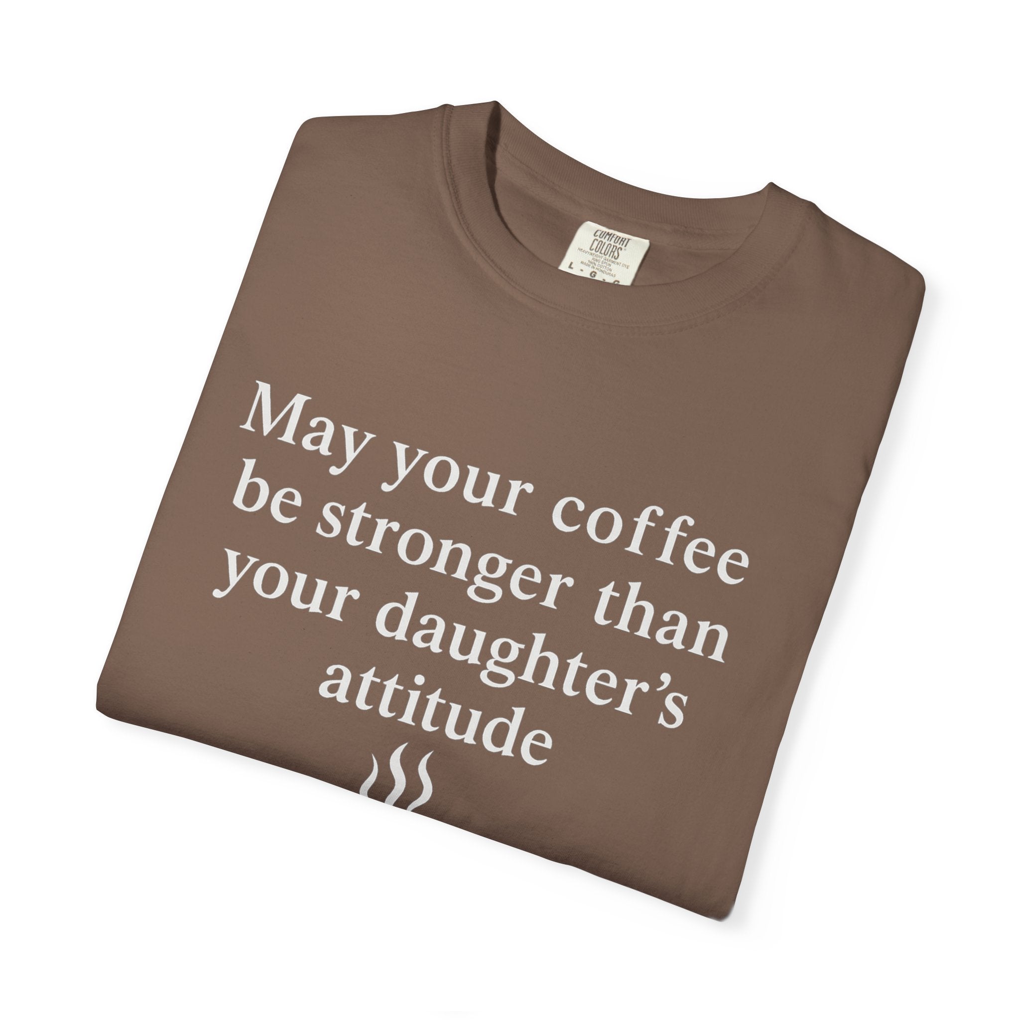 Coffee Mom T-Shirt — “May Your Coffee Be Stronger Than Your Daughter’s Attitude”