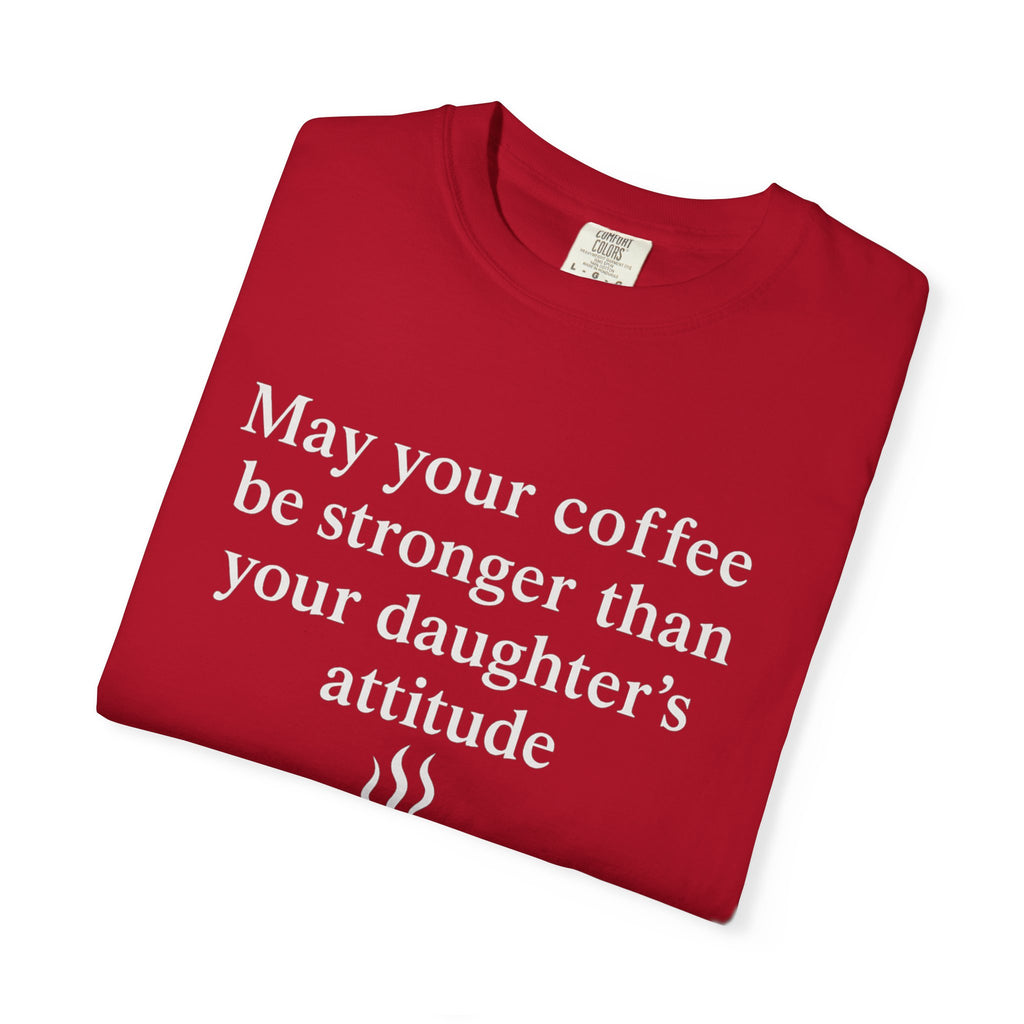 Coffee Mom T-Shirt — “May Your Coffee Be Stronger Than Your Daughter’s Attitude”