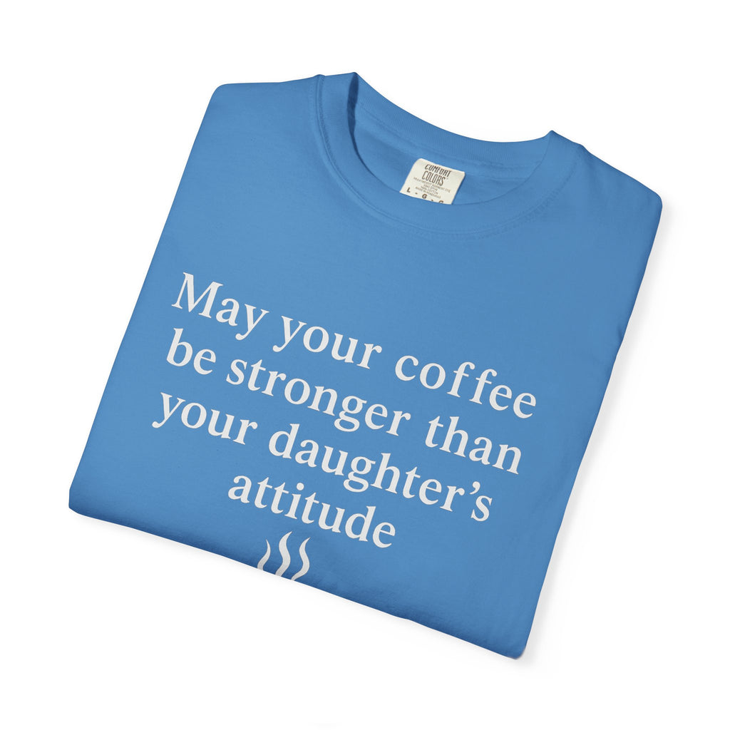 Coffee Mom T-Shirt — “May Your Coffee Be Stronger Than Your Daughter’s Attitude”