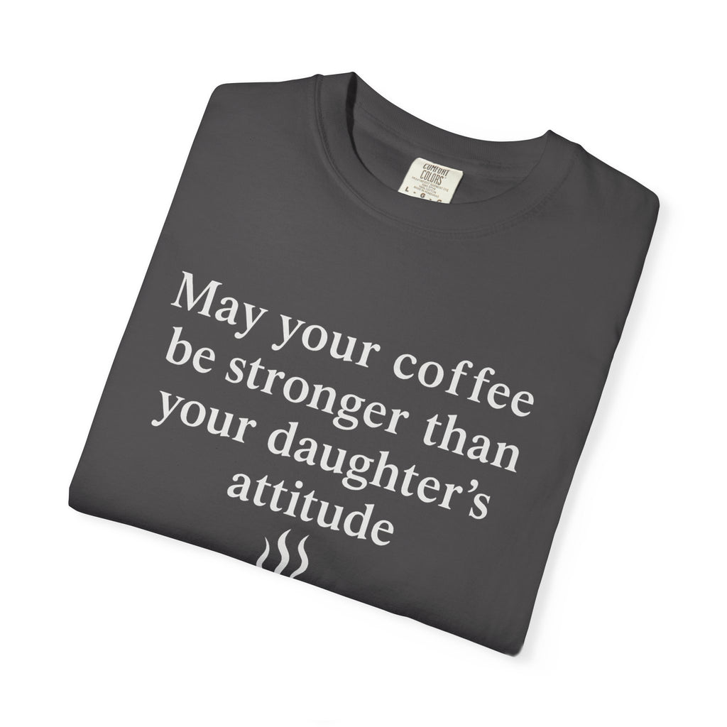 Coffee Mom T-Shirt — “May Your Coffee Be Stronger Than Your Daughter’s Attitude”